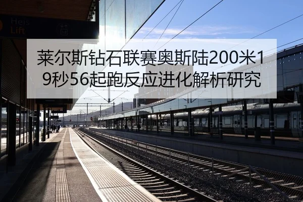 莱尔斯钻石联赛奥斯陆200米19秒56起跑反应进化解析研究