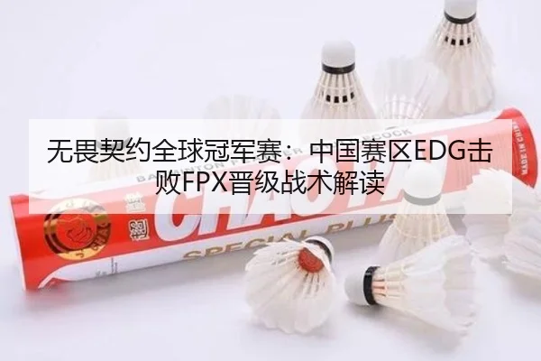 无畏契约全球冠军赛：中国赛区EDG击败FPX晋级战术解读