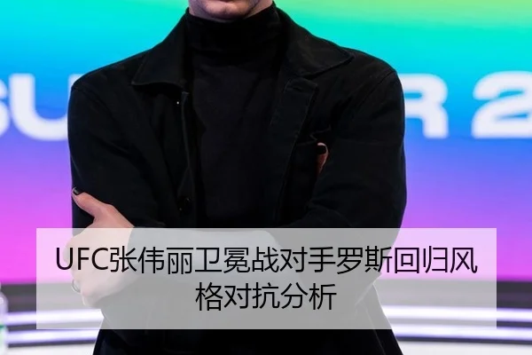 UFC张伟丽卫冕战对手罗斯回归风格对抗分析